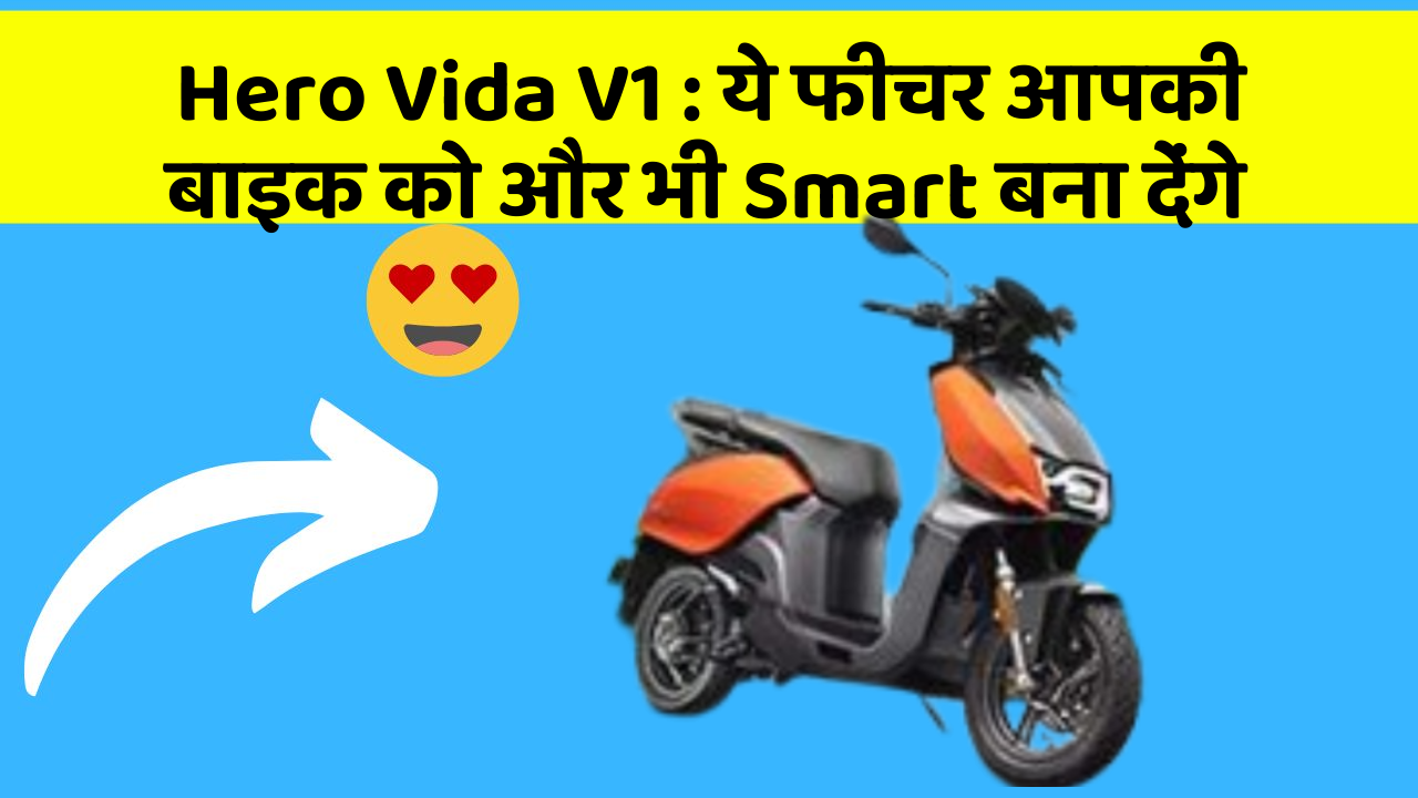 Hero Vida V1 : ये फीचर आपकी बाइक को और भी Smart बना देंगे