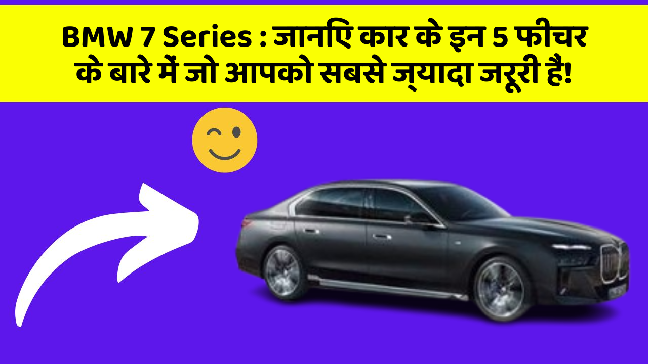 BMW 7 Series: जानिए कार के इन 5 फीचर के बारे में जो आपको सबसे ज्यादा जरूरी हैं!