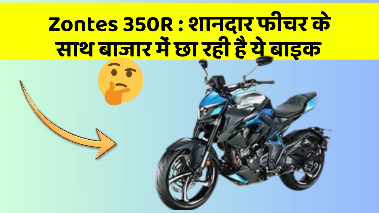 Zontes 350R: शानदार फीचर के साथ बाजार में छा रही है ये बाइक