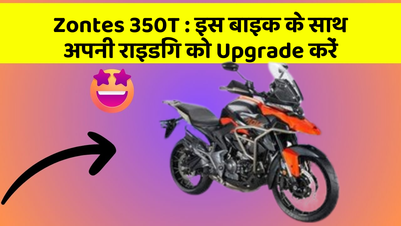 Zontes 350T: इस बाइक के साथ अपनी राइडिंग को Upgrade करें