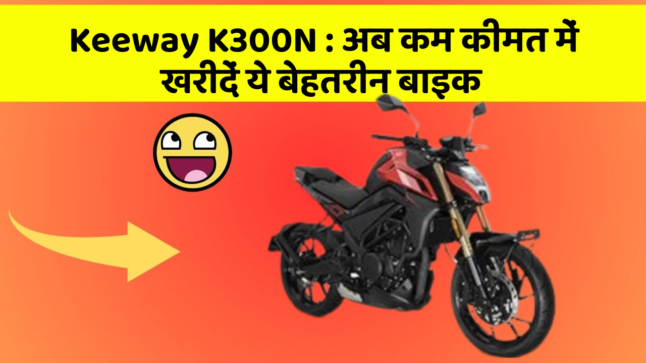 Keeway K300N: अब कम कीमत में खरीदें ये बेहतरीन बाइक