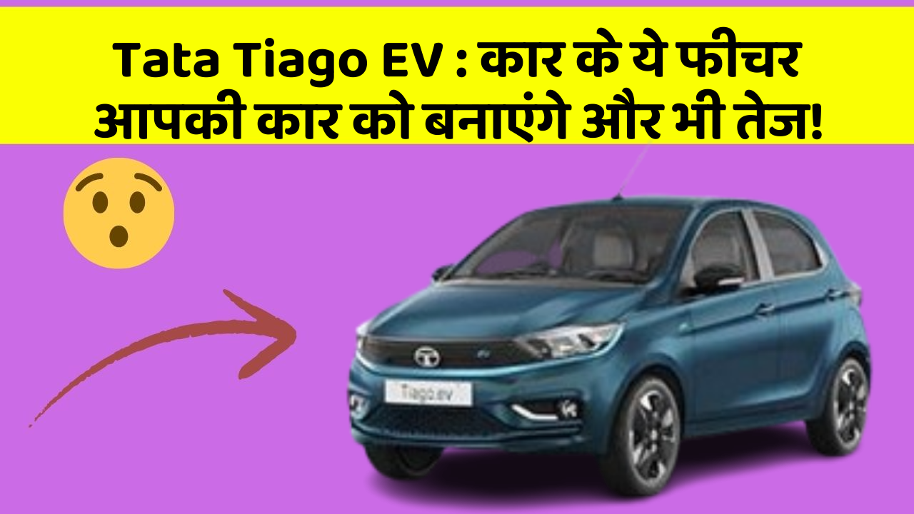 Tata Tiago EV: कार के ये फीचर आपकी कार को बनाएंगे और भी तेज!