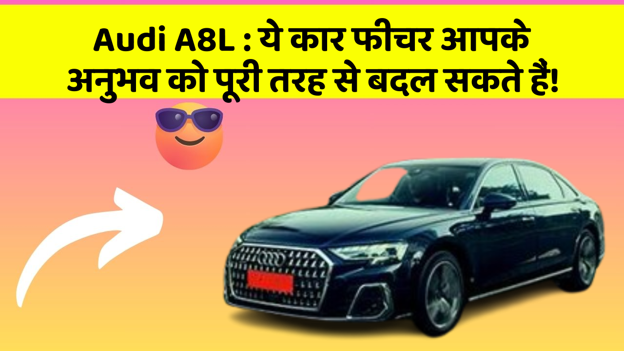 Audi A8L : ये कार फीचर आपके अनुभव को पूरी तरह से बदल सकते हैं!