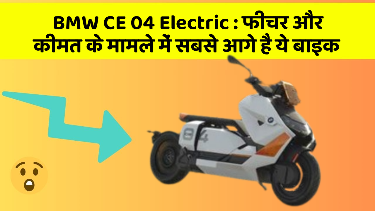 BMW CE 04 Electric: फीचर और कीमत के मामले में सबसे आगे है ये बाइक