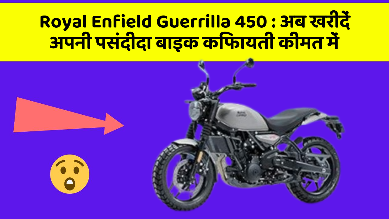 Royal Enfield Guerrilla 450 : अब खरीदें अपनी पसंदीदा बाइक किफायती कीमत में