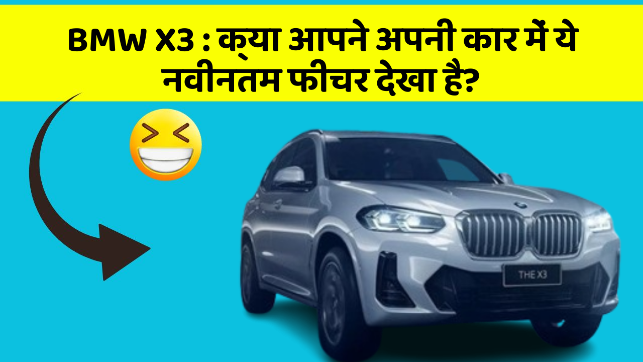 BMW X3: क्या आपने अपनी कार में ये नवीनतम फीचर देखा है?