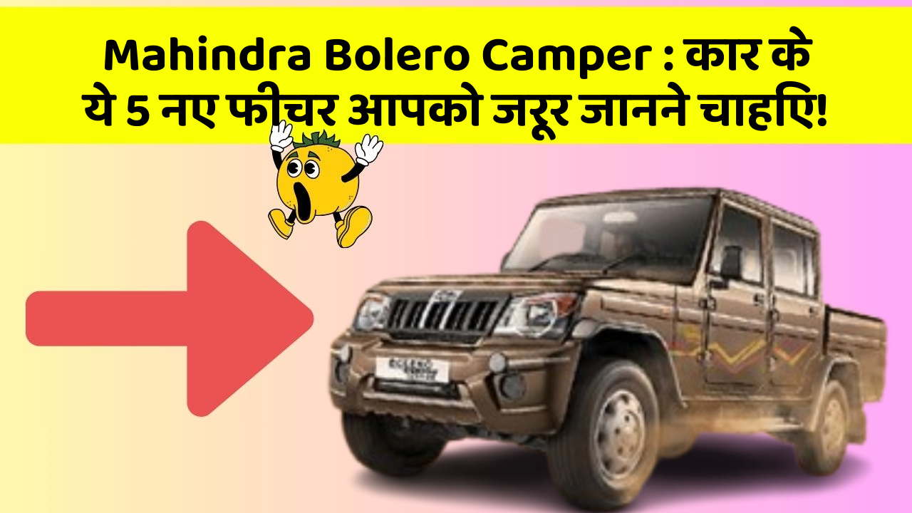 Mahindra Bolero Camper: कार के ये 5 नए फीचर आपको जरूर जानने चाहिए!