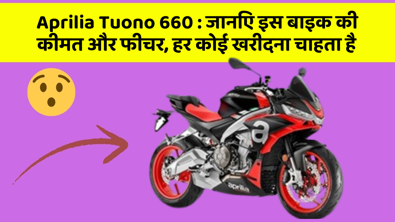 Aprilia Tuono 660: जानिए इस बाइक की कीमत और फीचर, हर कोई खरीदना चाहता है