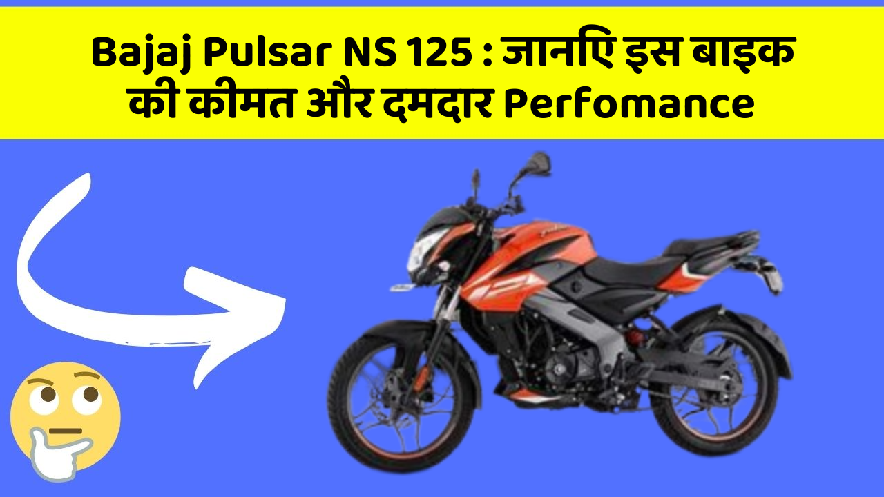 Bajaj Pulsar NS 125 : जानिए इस बाइक की कीमत और दमदार Perfomance
