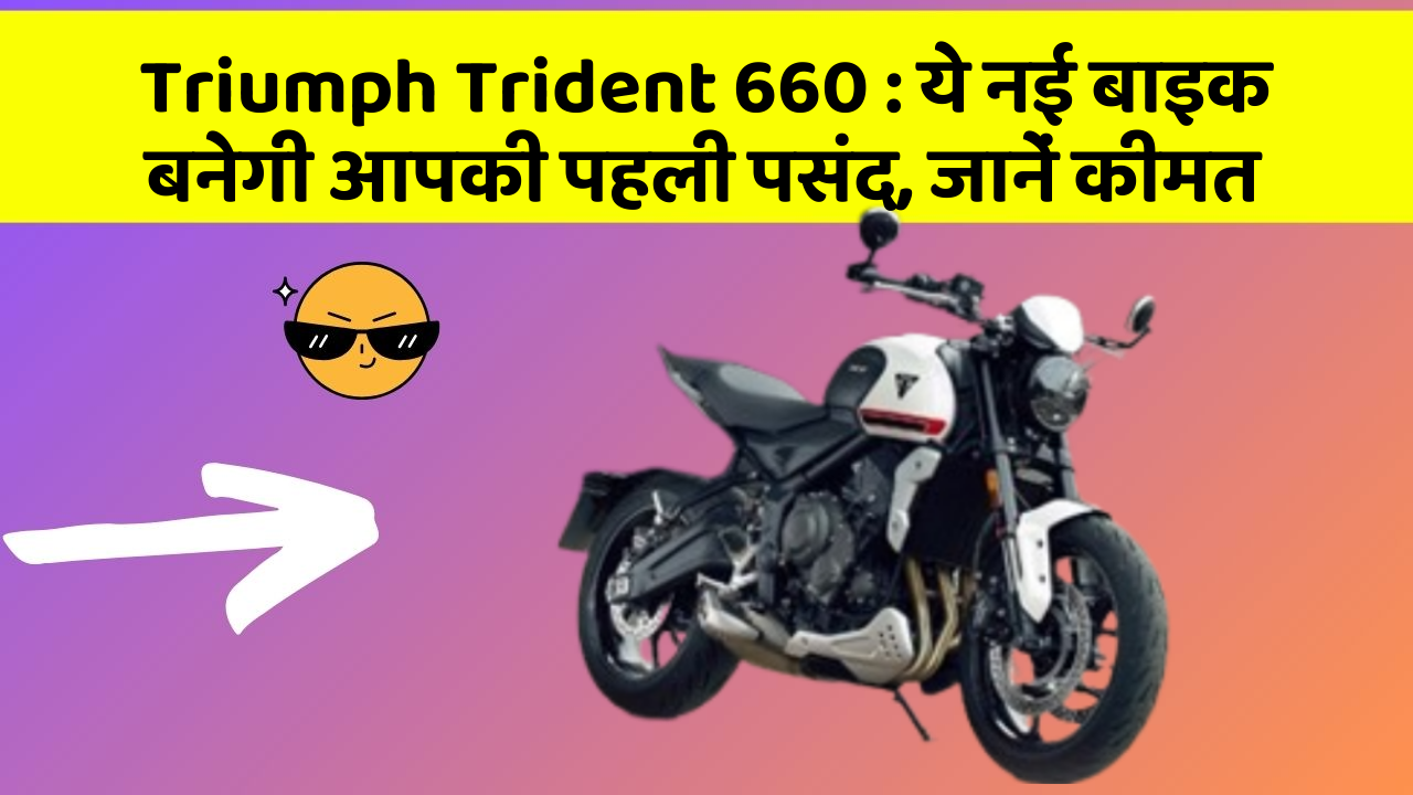 Triumph Trident 660: ये नई बाइक बनेगी आपकी पहली पसंद, जानें कीमत