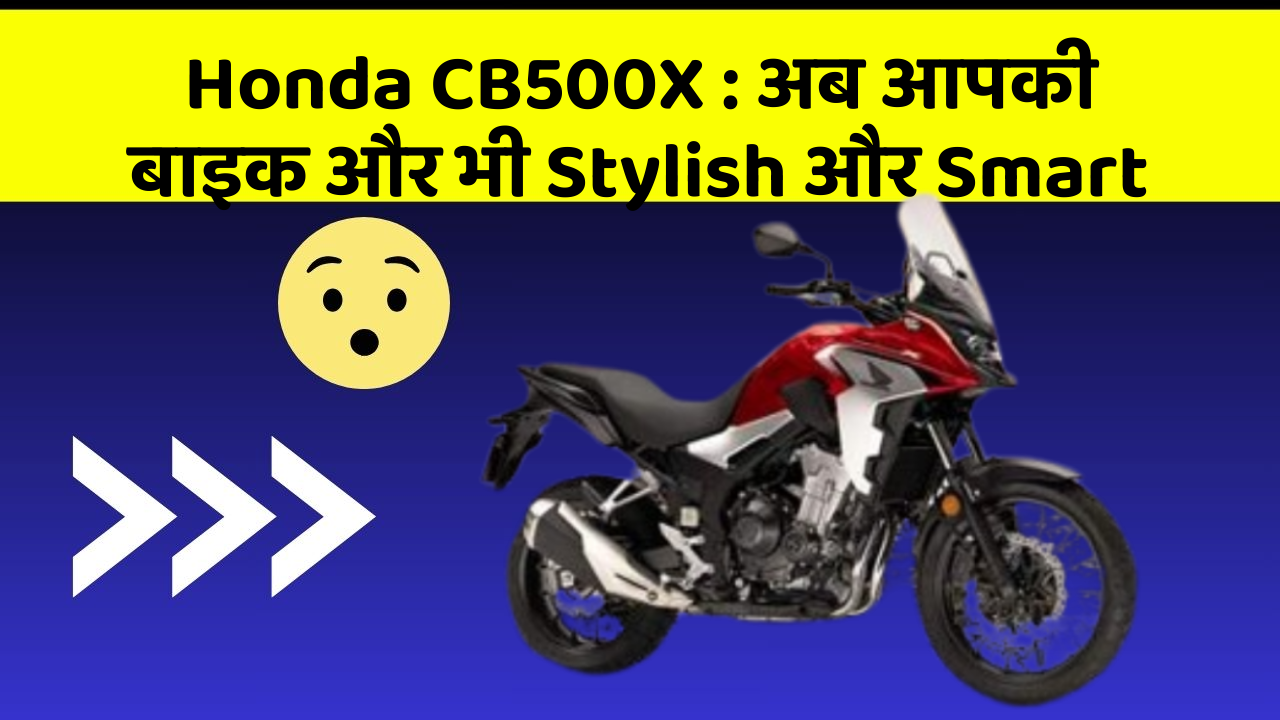 Honda CB500X: अब आपकी बाइक और भी Stylish और Smart