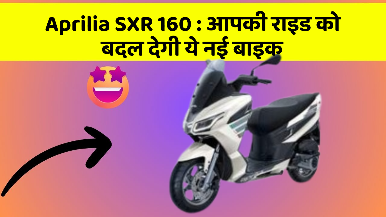 Aprilia SXR 160 : आपकी राइड को बदल देगी ये नई बाइक