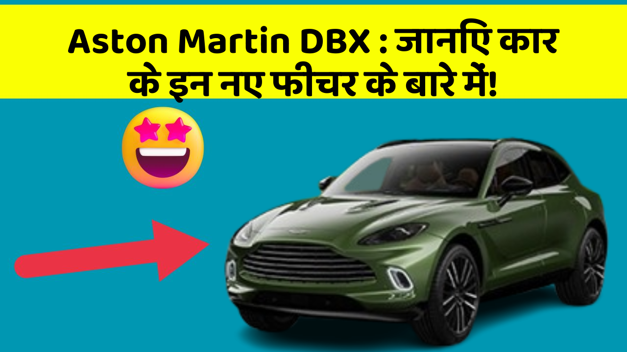 Aston Martin DBX: जानिए कार के इन नए फीचर के बारे में!