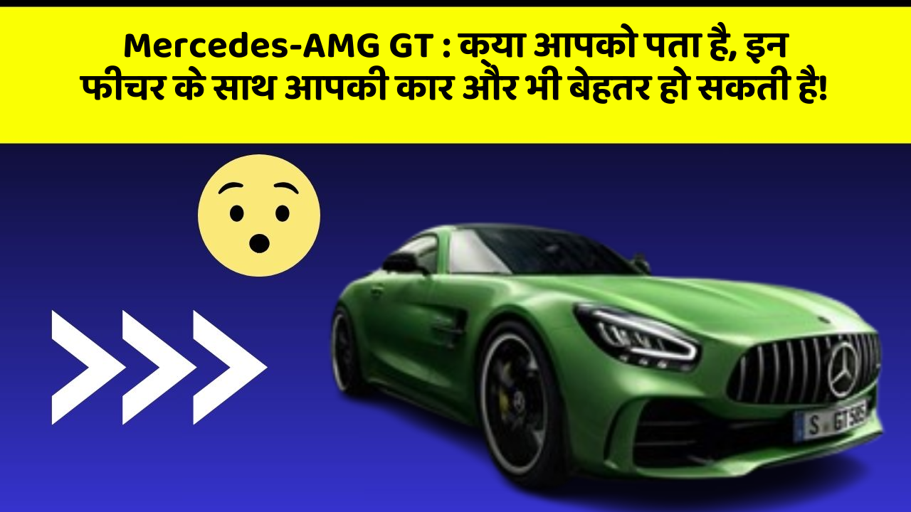 Mercedes-AMG GT: क्या आपको पता है, इन फीचर के साथ आपकी कार और भी बेहतर हो सकती है!