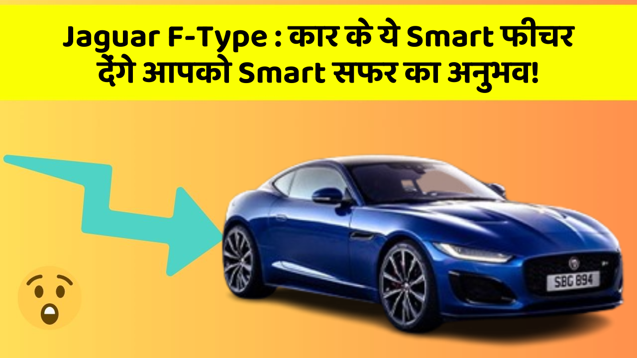 Jaguar F-Type : कार के ये Smart फीचर देंगे आपको Smart सफर का अनुभव!