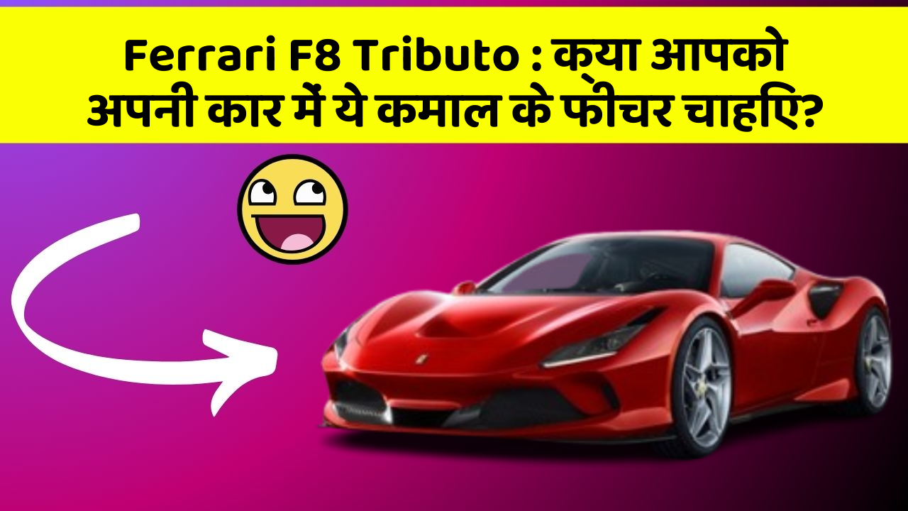 Ferrari F8 Tributo: क्या आपको अपनी कार में ये कमाल के फीचर चाहिए?
