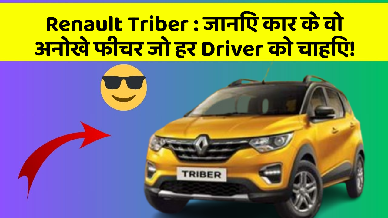 Renault Triber: जानिए कार के वो अनोखे फीचर जो हर Driver को चाहिए!