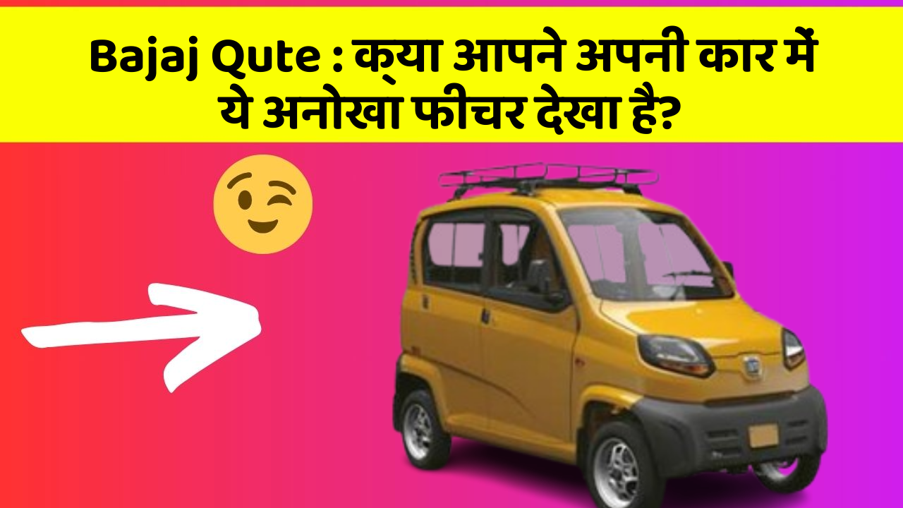 Bajaj Qute: क्या आपने अपनी कार में ये अनोखा फीचर देखा है?