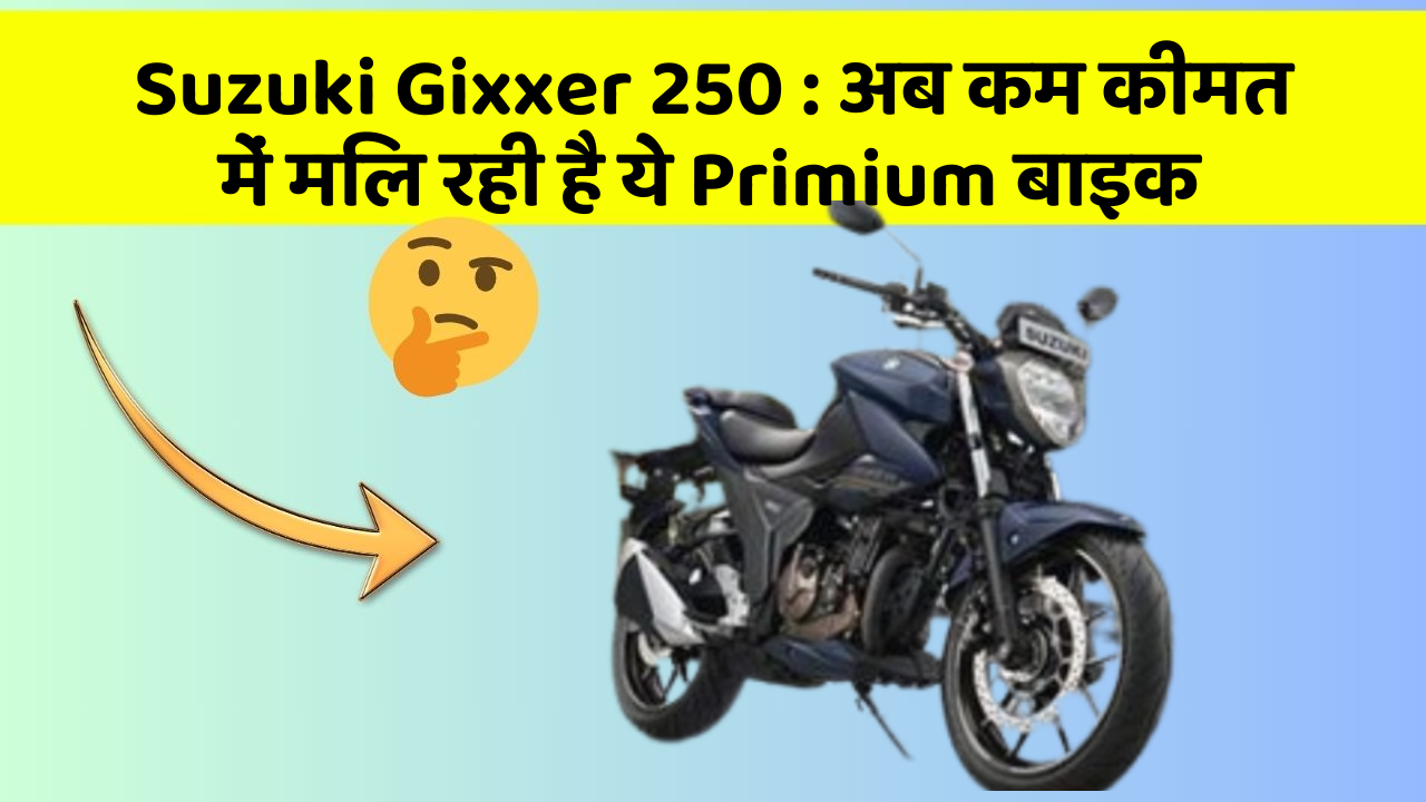 Suzuki Gixxer 250: अब कम कीमत में मिल रही है ये Primium बाइक