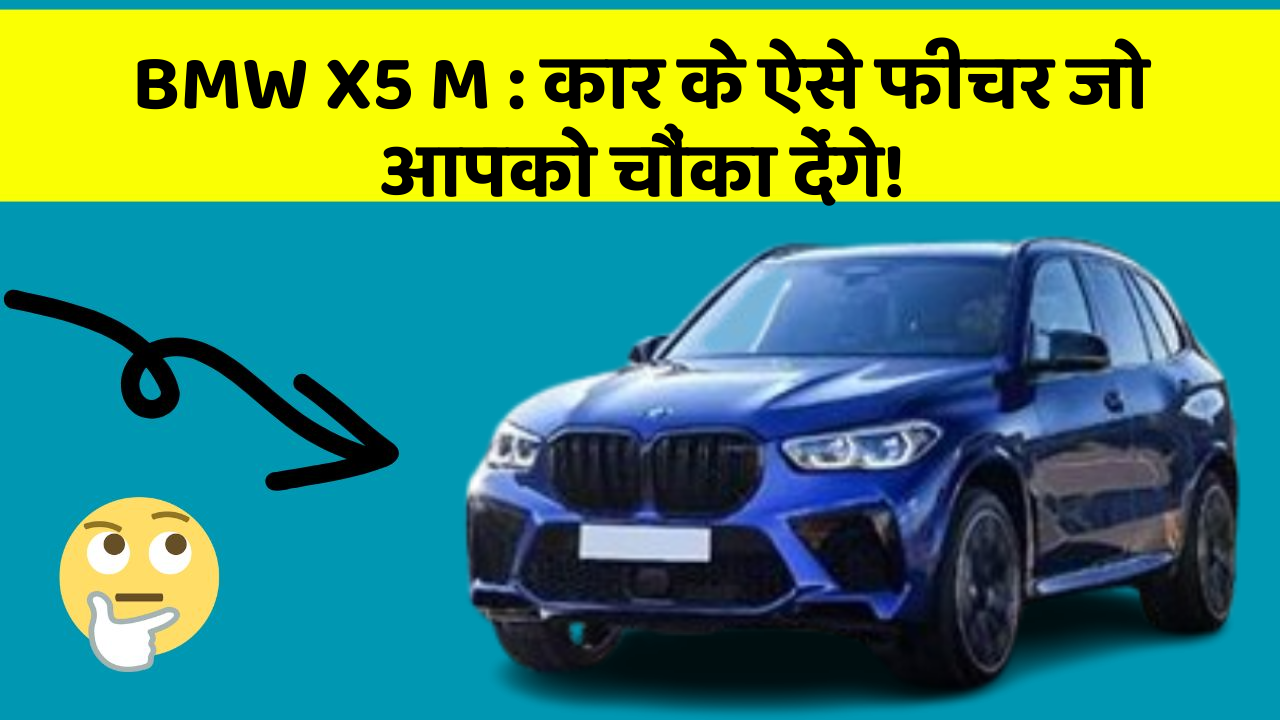 BMW X5 M: कार के ऐसे फीचर जो आपको चौंका देंगे!