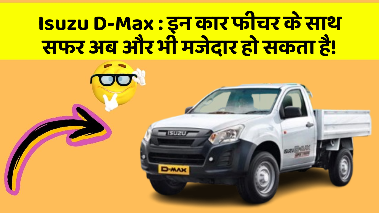 Isuzu D-Max: इन कार फीचर के साथ सफर अब और भी मजेदार हो सकता है!