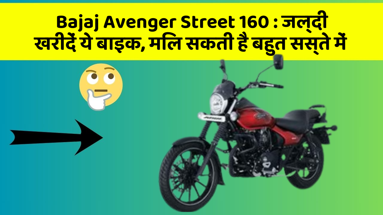 Bajaj Avenger Street 160 : जल्दी खरीदें ये बाइक, मिल सकती है बहुत सस्ते में