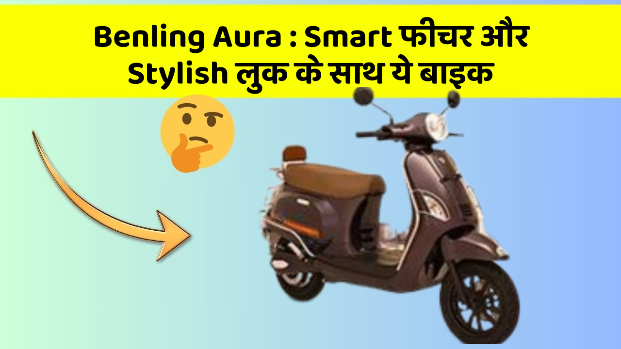 Benling Aura: ऐसी कारें जिनमें आपको मिलेंगे ये बेहतरीन फीचर!