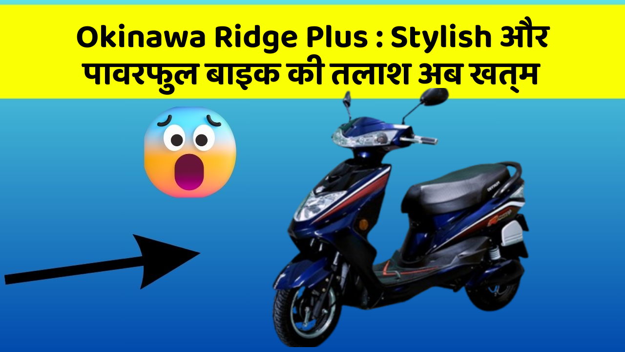 Okinawa Ridge Plus: Stylish और पावरफुल बाइक की तलाश अब खत्म