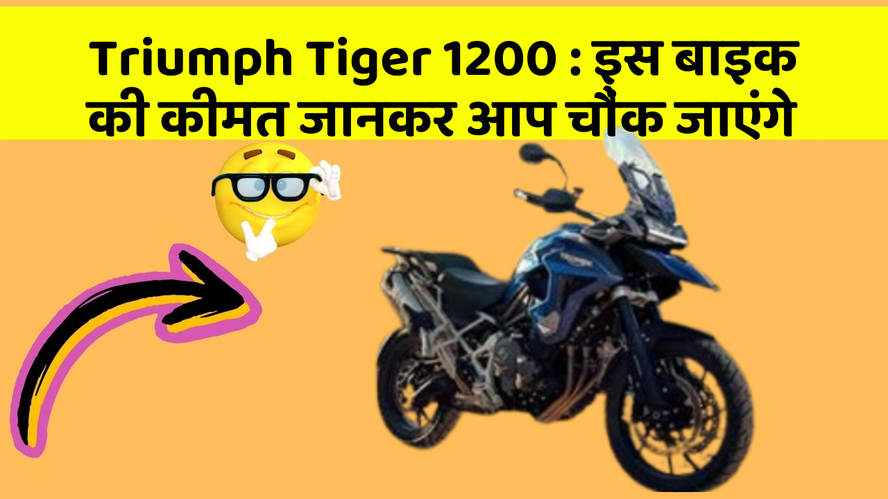 Triumph Tiger 1200: इस बाइक की कीमत जानकर आप चौंक जाएंगे