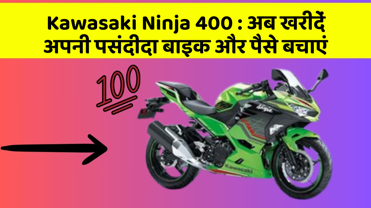 Kawasaki Ninja 400: अब खरीदें अपनी पसंदीदा बाइक और पैसे बचाएं
