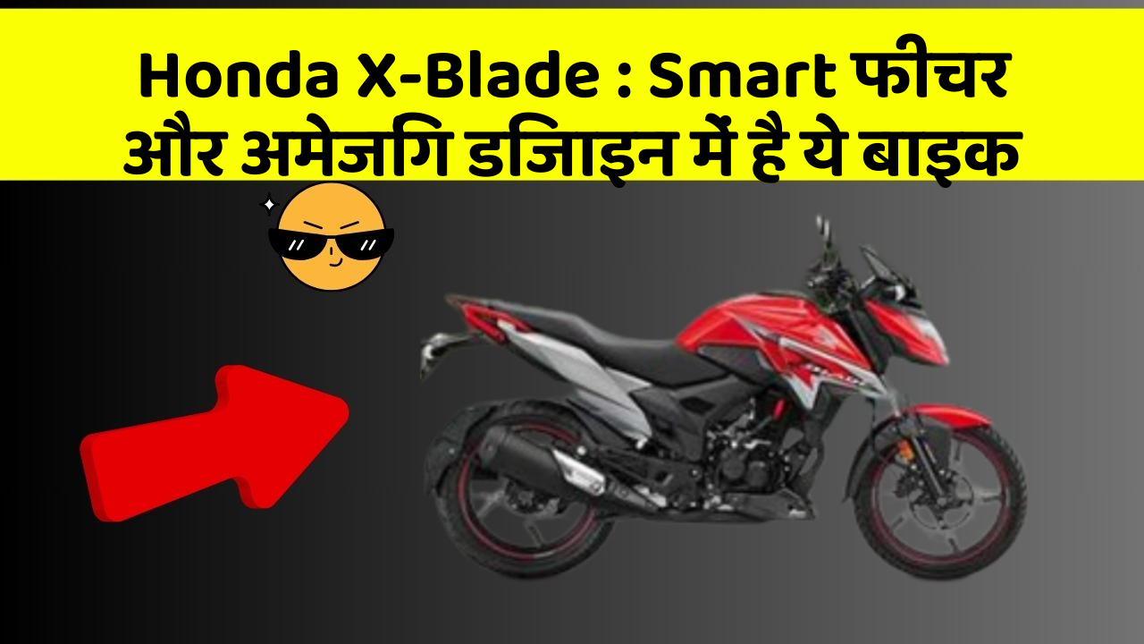 Honda X-Blade : Smart फीचर और अमेजिंग डिजाइन में है ये बाइक