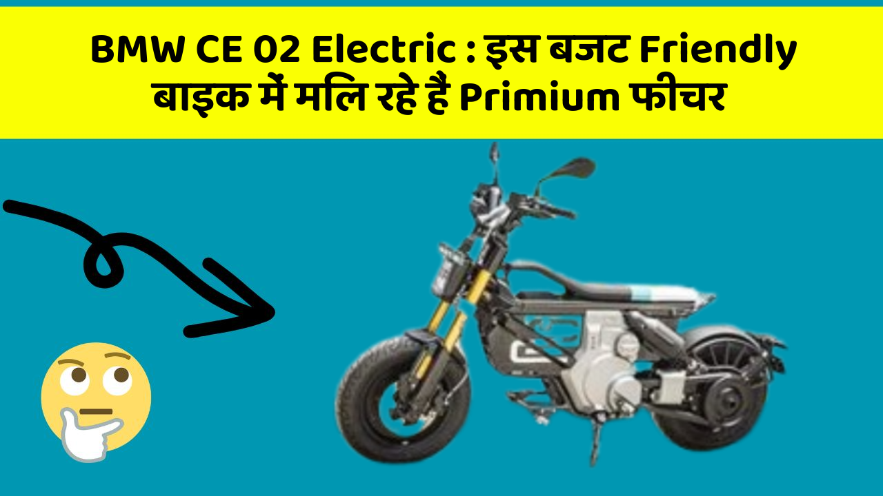 BMW CE 02 Electric : इस बजट Friendly बाइक में मिल रहे हैं Primium फीचर