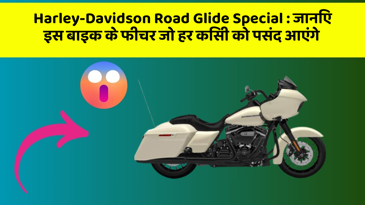 Harley-Davidson Road Glide Special: जानिए इस बाइक के फीचर जो हर किसी को पसंद आएंगे