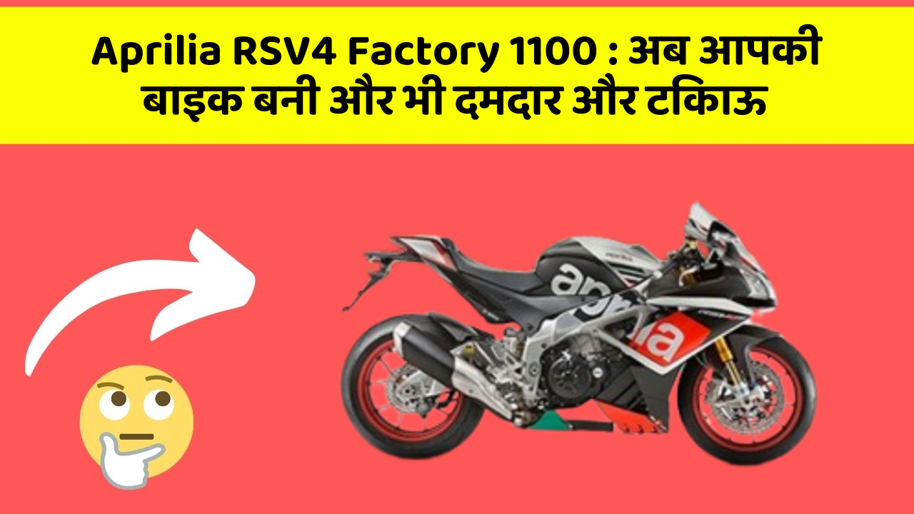 Aprilia RSV4 Factory 1100 : अब आपकी बाइक बनी और भी दमदार और टिकाऊ