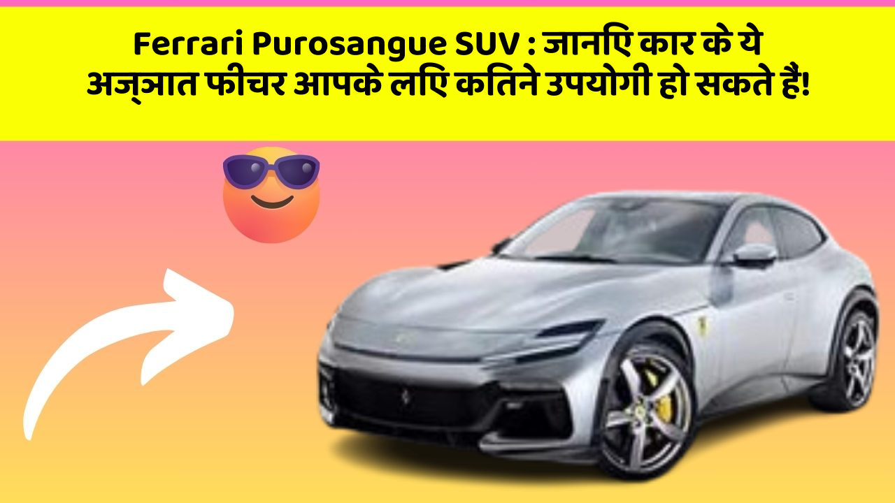 Ferrari Purosangue SUV: जानिए कार के ये अज्ञात फीचर आपके लिए कितने उपयोगी हो सकते हैं!