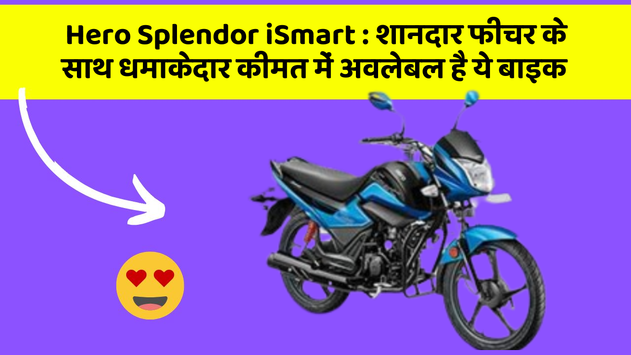 Hero Splendor iSmart: शानदार फीचर के साथ धमाकेदार कीमत में अवलेबल है ये बाइक