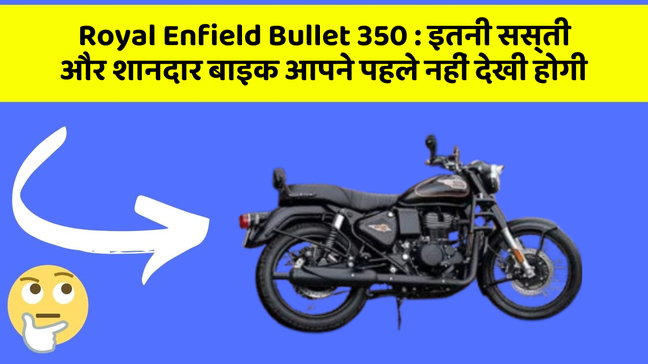 Royal Enfield Bullet 350: इतनी सस्ती और शानदार बाइक आपने पहले नहीं देखी होगी