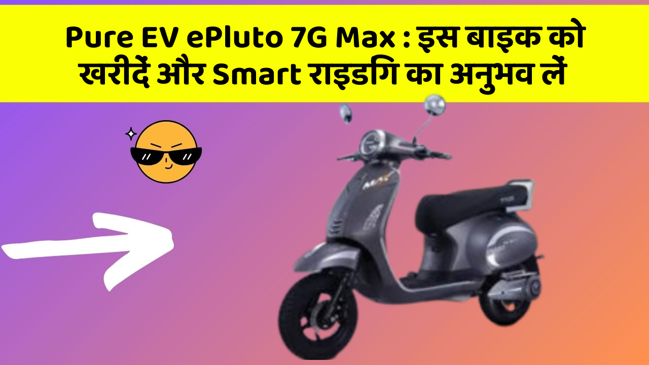 Pure EV ePluto 7G Max: इस बाइक को खरीदें और Smart राइडिंग का अनुभव लें