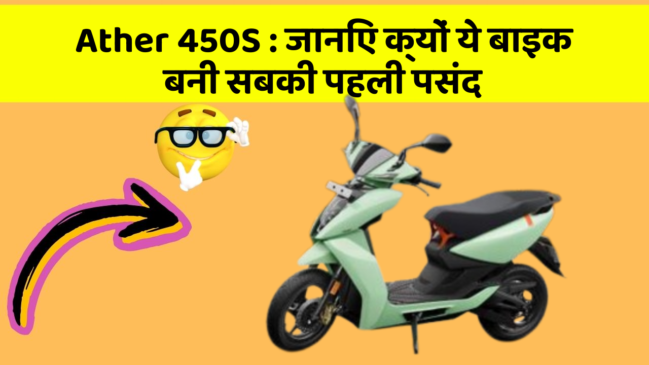 Ather 450S: जानिए क्यों ये बाइक बनी सबकी पहली पसंद