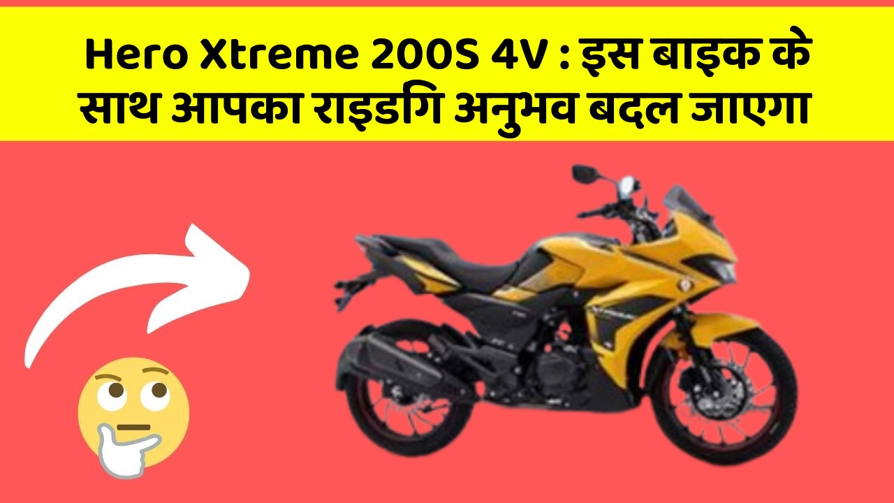 Hero Xtreme 200S 4V: इस बाइक के साथ आपका राइडिंग अनुभव बदल जाएगा