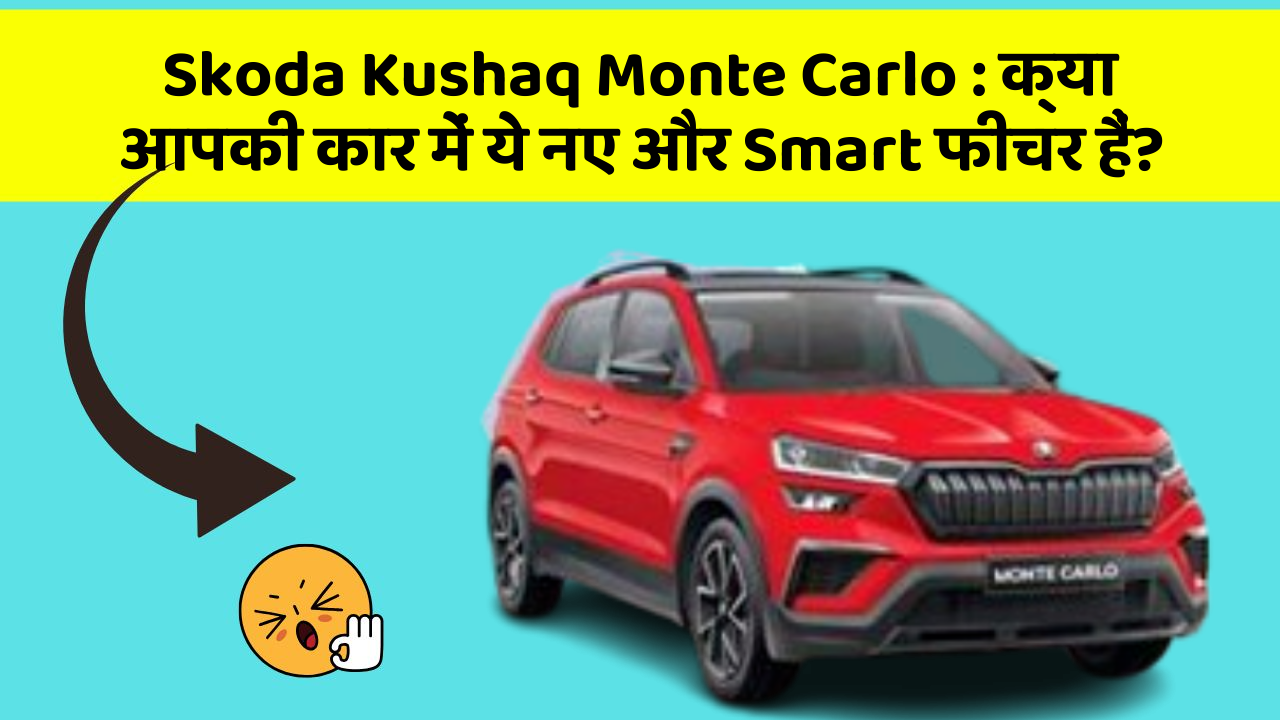Skoda Kushaq Monte Carlo: क्या आपकी कार में ये नए और Smart फीचर हैं?